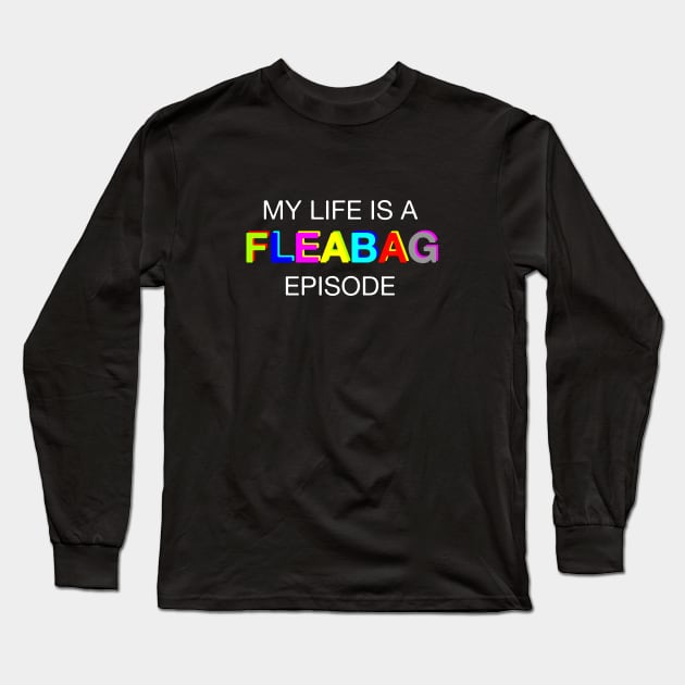 My life is a FLEABAG episode Long Sleeve T-Shirt by magicrooms